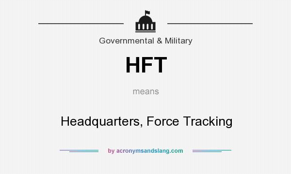What does HFT mean? It stands for Headquarters, Force Tracking