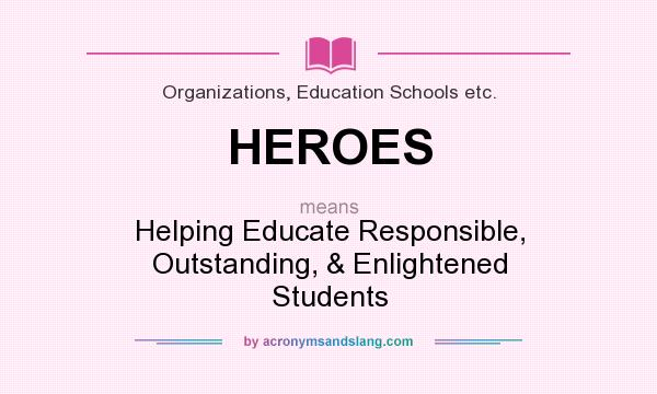 What does HEROES mean? It stands for Helping Educate Responsible, Outstanding, & Enlightened Students