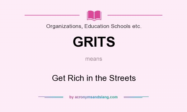 What does GRITS mean? It stands for Get Rich in the Streets