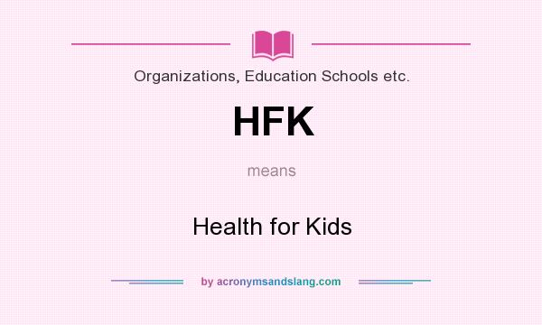 What does HFK mean? It stands for Health for Kids