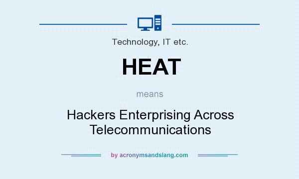 What does HEAT mean? It stands for Hackers Enterprising Across Telecommunications