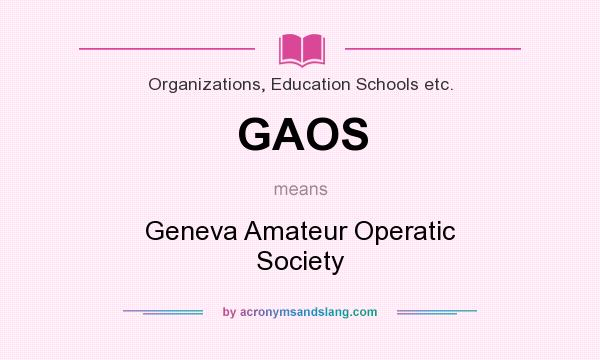 What does GAOS mean? It stands for Geneva Amateur Operatic Society