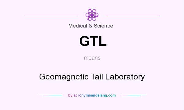What does GTL mean? It stands for Geomagnetic Tail Laboratory