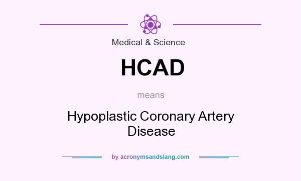 What does HCAD mean? It stands for Hypoplastic Coronary Artery Disease