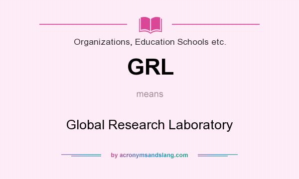 What does GRL mean? It stands for Global Research Laboratory