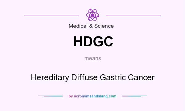 What does HDGC mean? It stands for Hereditary Diffuse Gastric Cancer