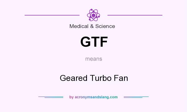 What does GTF mean? It stands for Geared Turbo Fan