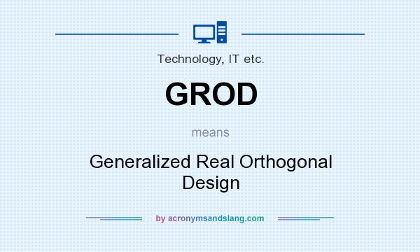 What does GROD mean? It stands for Generalized Real Orthogonal Design