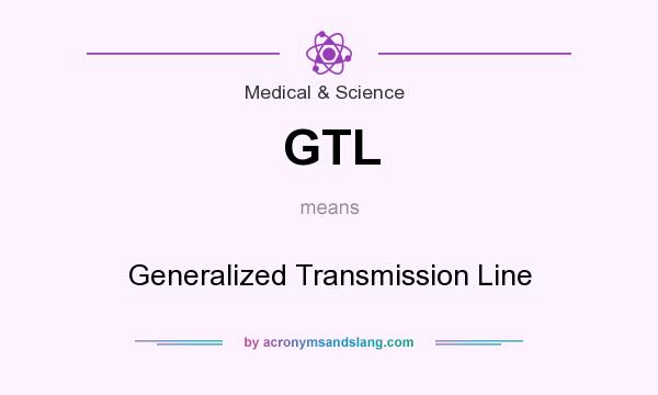 What does GTL mean? It stands for Generalized Transmission Line