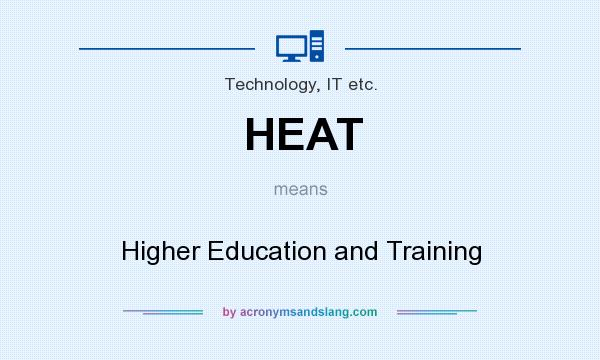 What does HEAT mean? It stands for Higher Education and Training