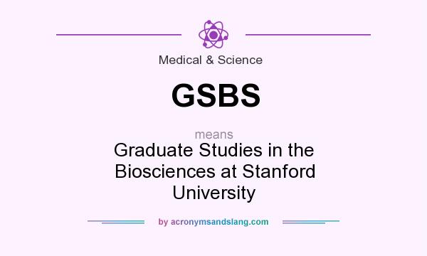 What does GSBS mean? It stands for Graduate Studies in the Biosciences at Stanford University