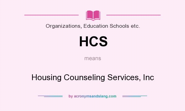 What does HCS mean? It stands for Housing Counseling Services, Inc