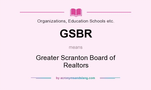 What does GSBR mean? It stands for Greater Scranton Board of Realtors