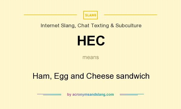 What does HEC mean? It stands for Ham, Egg and Cheese sandwich