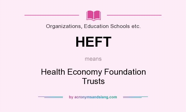 What does HEFT mean? It stands for Health Economy Foundation Trusts