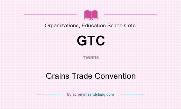 What does GTC mean? It stands for Grains Trade Convention