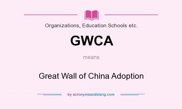 What does GWCA mean? It stands for Great Wall of China Adoption