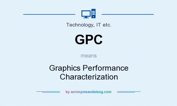 What does GPC mean? It stands for Graphics Performance Characterization