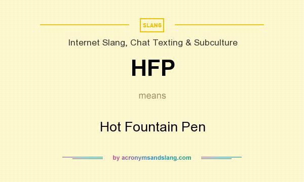 What does HFP mean? It stands for Hot Fountain Pen