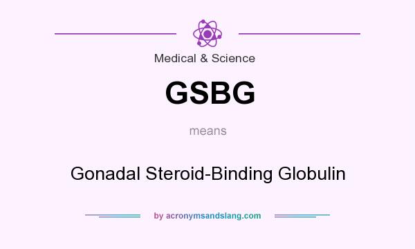 What does GSBG mean? It stands for Gonadal Steroid-Binding Globulin