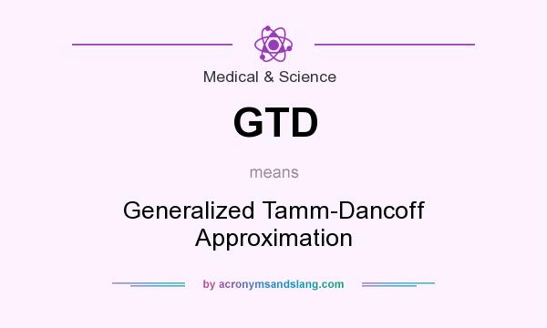 What does GTD mean? It stands for Generalized Tamm-Dancoff Approximation