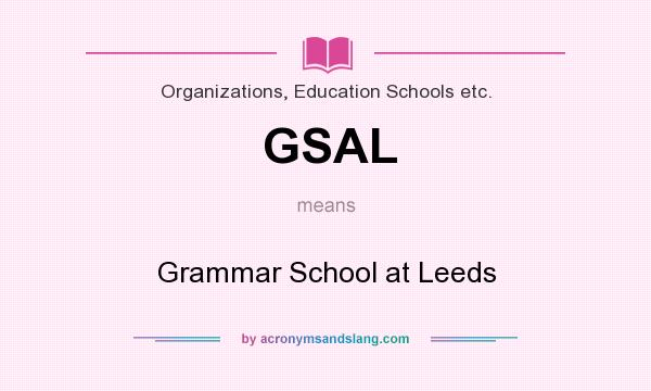What does GSAL mean? It stands for Grammar School at Leeds