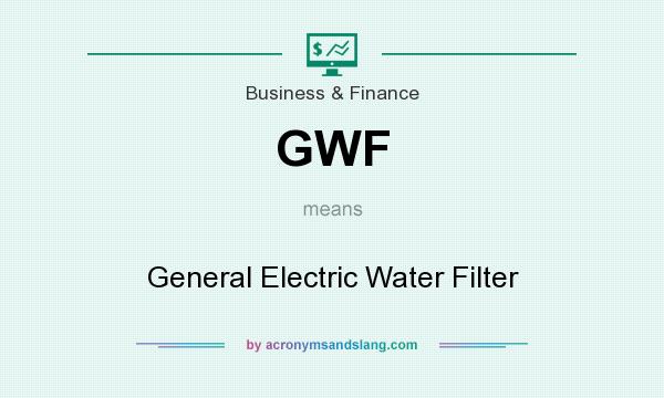 What does GWF mean? It stands for General Electric Water Filter