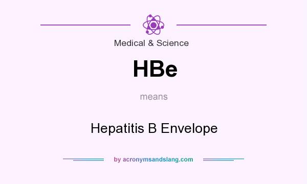 What does HBe mean? It stands for Hepatitis B Envelope