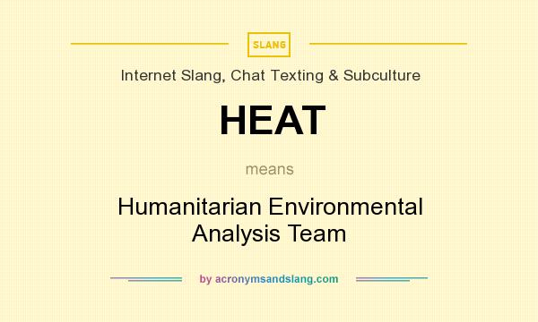 What does HEAT mean? It stands for Humanitarian Environmental Analysis Team