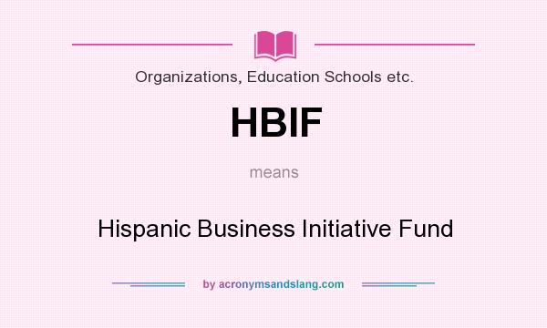 What does HBIF mean? It stands for Hispanic Business Initiative Fund