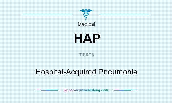 What does HAP mean? It stands for Hospital-Acquired Pneumonia