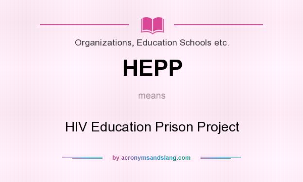 What does HEPP mean? It stands for HIV Education Prison Project