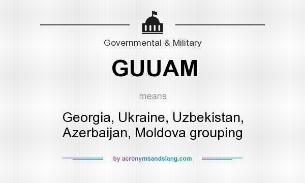 What does GUUAM mean? It stands for Georgia, Ukraine, Uzbekistan, Azerbaijan, Moldova grouping