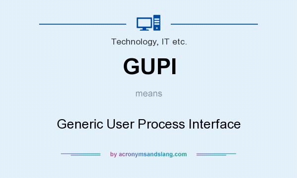 What does GUPI mean? It stands for Generic User Process Interface