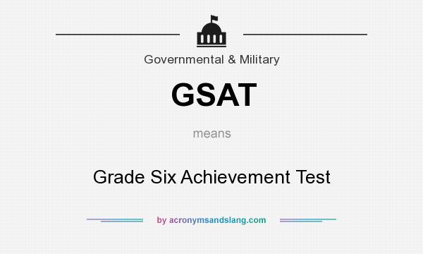 What does GSAT mean? It stands for Grade Six Achievement Test