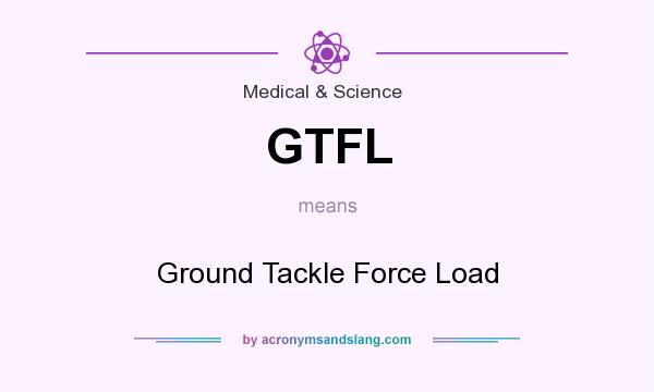 What does GTFL mean? It stands for Ground Tackle Force Load