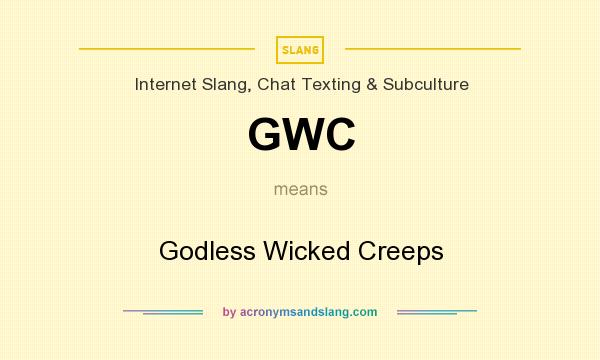 What does GWC mean? It stands for Godless Wicked Creeps