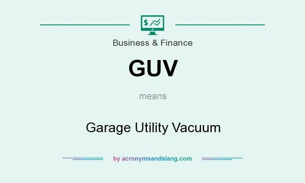 What does GUV mean? It stands for Garage Utility Vacuum