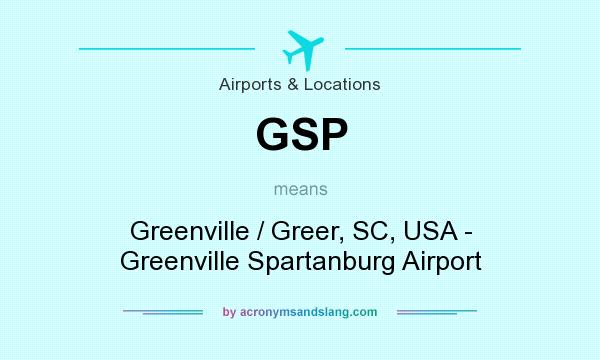 What does GSP mean? It stands for Greenville / Greer, SC, USA - Greenville Spartanburg Airport