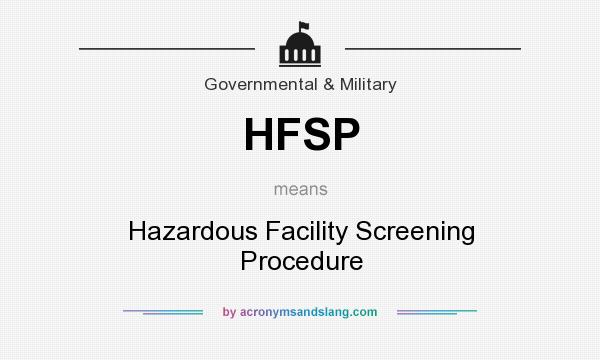 What does HFSP mean? It stands for Hazardous Facility Screening Procedure