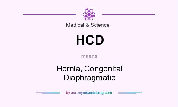 What does HCD mean? It stands for Hernia, Congenital Diaphragmatic