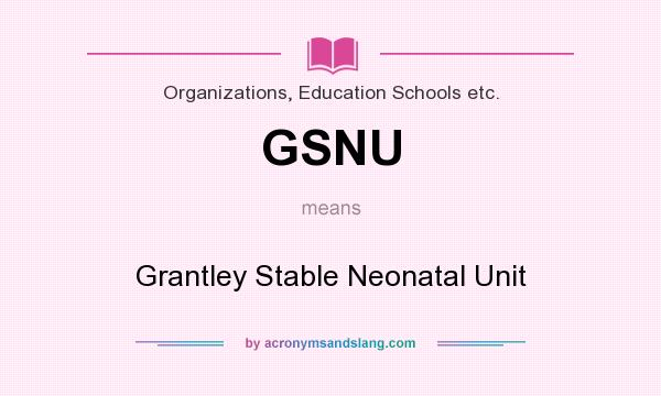 What does GSNU mean? It stands for Grantley Stable Neonatal Unit