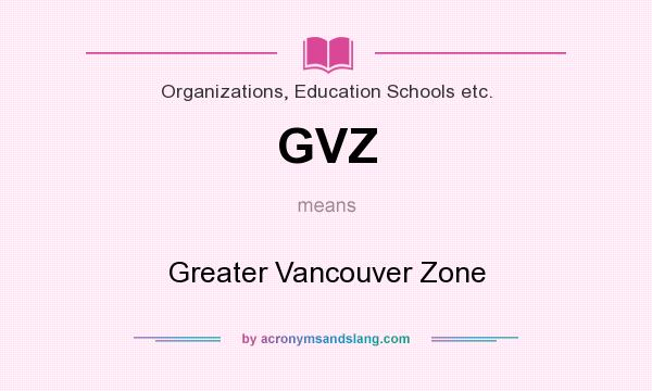 What does GVZ mean? It stands for Greater Vancouver Zone