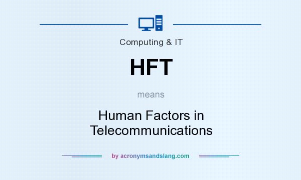 What does HFT mean? It stands for Human Factors in Telecommunications