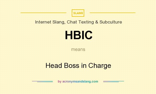 What does HBIC mean? It stands for Head Boss in Charge