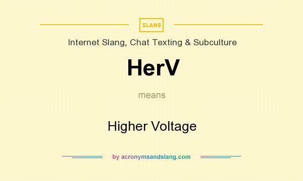 What does HerV mean? It stands for Higher Voltage