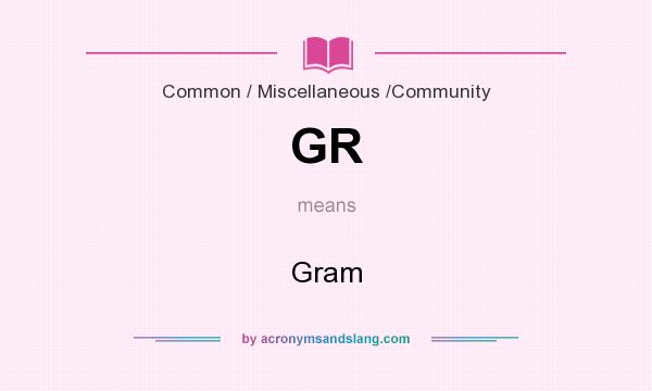 What does GR mean? It stands for Gram