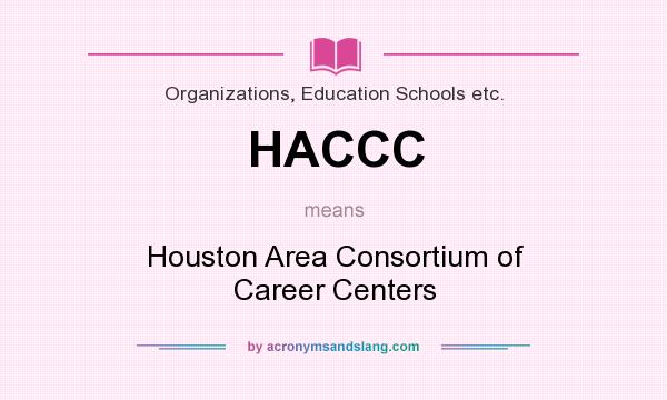 What does HACCC mean? It stands for Houston Area Consortium of Career Centers