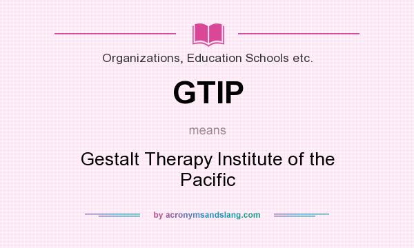 What does GTIP mean? It stands for Gestalt Therapy Institute of the Pacific