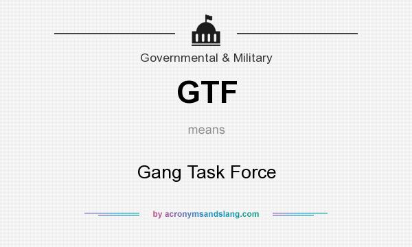 What does GTF mean? It stands for Gang Task Force